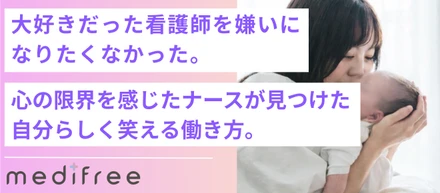 大好きだった看護師を嫌いになりたくなかった。心の限界を感じたナースがメディフリで見つけた、自分らしく笑える働き方。