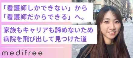 「看護師しかできない」から「看護師だからできる」へ。家族もキャリアも諦めないために、病院を飛び出して見つけた新しい道
