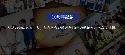 【設立10周年記念】SNSの先にある「人」と向き合い続けた10年の軌跡と、次なる挑戦。