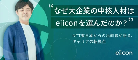 なぜ大企業の中核人材は eiiconを選んだのか？─NTT東日本からの出向者が語る、キャリアの転換点