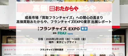 成長市場「買取フランチャイズ」への関心の高まり高価買取おたからや、フランチャイズEXPO東京 出展レポート