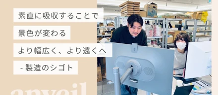 素直に吸収することで景色が変わる。より幅広く、より遠くへ ー製造のシゴト