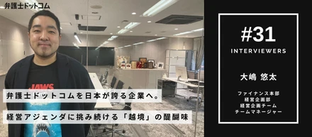 弁護士ドットコムを日本が誇る企業へ。経営アジェンダに挑み続ける「越境」の醍醐味／ファイナンス本部 経営企画部 大嶋 悠太【面接官インタビューVol.31】