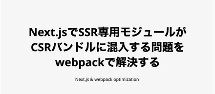 Next.jsでSSR専用モジュールがCSRバンドルに混入する問題をwebpackで解決する