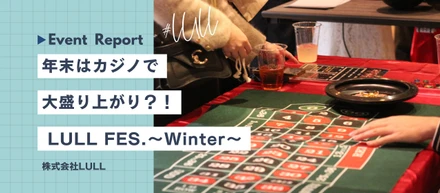 【レポ】LULL FES. ～Winter～｜年末はカジノで大盛り上がり？！All In LULL-Land！！