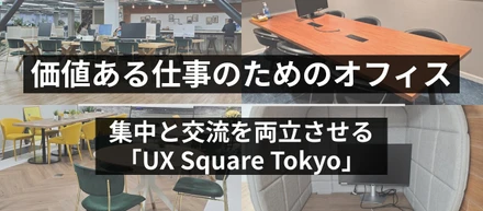 価値ある仕事のためのオフィス――集中と交流を両立させる「UX Square Tokyo」