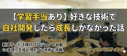 【学習手当あり】好きな技術で自社開発したら成長しかなかった話