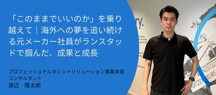 「このままでいいのか」を乗り越えて｜海外への夢を追い続ける元メーカー社員がランスタッドで掴んだ、成果と成長