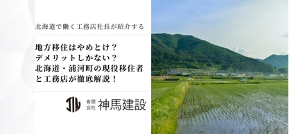 地方移住はやめとけ？デメリットしかない？北海道・浦河町の現役移住者と工務店が徹底解説！