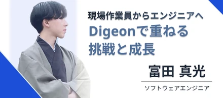現場作業員からエンジニアへ。Digeonで重ねる挑戦と成長