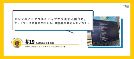 エンジニア×クリエイティブが交差する面白さ。フットワークの軽さが叶える、境界線を越えるモノづくり