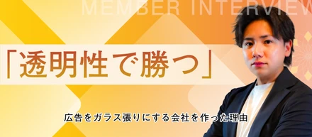 「透明性で勝つ」—広告をガラス張りにする会社をつくった理由