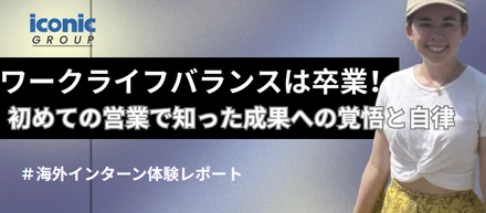 【海外インターン体験レポート】ワークライフバランスは卒業！初めての営業で知った成果への覚悟と自律