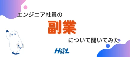 エンジニアだけじゃない？HAL社員のリアルな副業事情を聞いてみた！