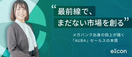 「最前線でまだない市場を創る」ーメガバンク出身の田上が描く『AUBA』セールスの本質
