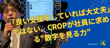 「良い支援をしていれば大丈夫」ではない。CROPが社員に求める“数字を見る力”