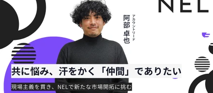 共に悩み、汗をかく「仲間」でありたい。──約12年広告業界で現場主義を貫き、NELで新たな市場開拓に挑む