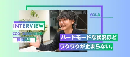 「ハードモードな状況ほど、ワクワクが止まらない。」20代で起業を経てCOOになった鰻渕勇斗が語る「仕事の楽しみ方」【社員インタビューVol.3】