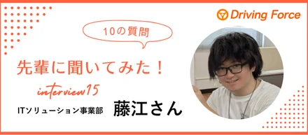 【社員インタビューvol.15】入社したのは「自分を変えたい」という気持ち｜DFのエンジニア藤江さんに10の質問聞いてみた！