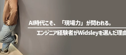 AI時代こそ、「現場力」が問われる。エンジニア経験者がWidsleyを選んだ理由
