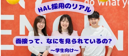 HAL採用のリアル　「面接ってなにを見られているの？」～学生向け～
