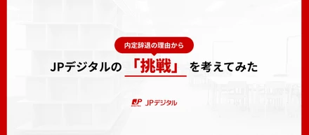内定辞退の理由から、JPデジタルの「挑戦」を考えてみた