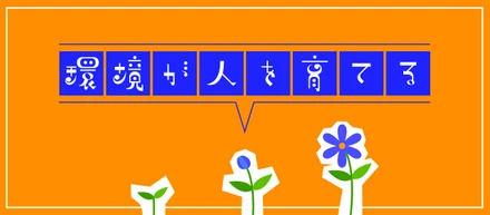 環境が人を育てる