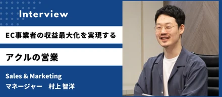 「守る」から「伸ばす」へ。EC事業者の収益最大化を実現するアクルの営業