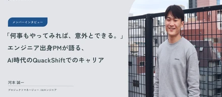 「何事もやってみれば、意外とできる。」エンジニア出身PMが語る、AI時代のQuackShiftでのキャリア