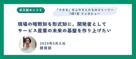現場の暗黙知を形式知に。開発者としてサービス産業の未来の基盤を作り上げたい