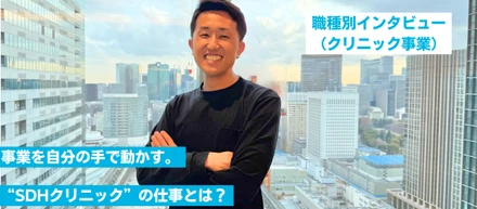 “医療をもっと身近にする”を、自分たちの手でつくる。SDHクリニック事業のリアル【社員インタビュー】