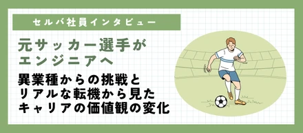 【社員インタビュー】元サッカー選手がエンジニアへ。異業種からの挑戦とリアルな転機から見たキャリアの価値観の変化