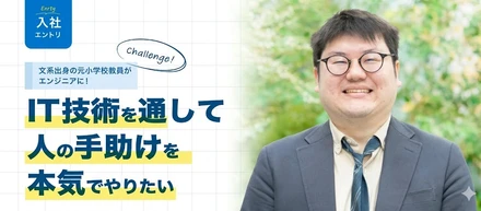 #入社エントリ｜文系出身の元小学校教員がエンジニアに！IT技術を通して"人の手助け"を本気でやりたい。