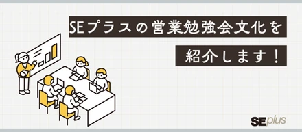 【勉強会紹介】営業が“強くなる”時間。SEプラスの営業勉強会文化を紹介します！