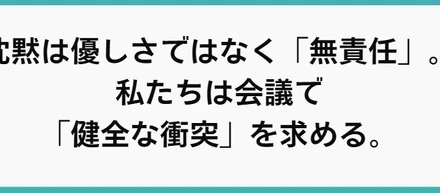 沈黙は優しさではなく「無責任」。私たちは会議で「健全な衝突」を求める。