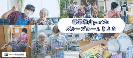 部署紹介part3：その人らしい毎日を、一緒に。グループホームきよたで育む、温かなケアとチームの絆