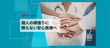 個人の頑張りに頼らない安心医療へ