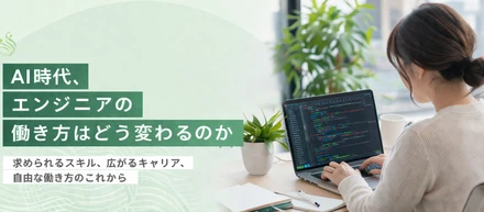 AI時代、エンジニアの働き方はどう変わるのか