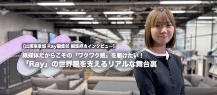 紙媒体だからこその「ワクワク感」を届けたい！「Ray」の世界観を支えるリアルな舞台裏【出版事業部 Ray編集部 編集担当インタビュー】