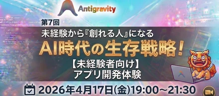 第7回【未経験者向け】AI時代の生存戦略！未経験から「創れる人」になるアプリ開発体験