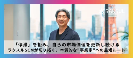 「停滞」を拒み、自らの市場価値を更新し続ける ─ ラクスルSCMが切り拓く、本質的な“事業家”への最短ルート