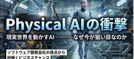 ソフトウェア開発会社から見たPhysical AIの衝撃——なぜ今、現実世界のAIが狙い目なのか