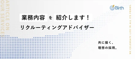 【RA業務内容紹介】限定求人の創出、戦略的な推薦と交渉、マーケット情報の共有etc… Birthのリクルーティングアドバイザーが「本質的なマッチング」にこだわる理由
