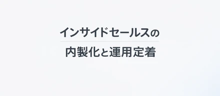 営業代行で見た「成果優先の現場」内製化で向き合った「仕組みづくり」