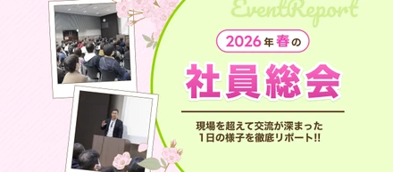 【2026年春の社員総会レポート】現場を超えて交流が深まった一日