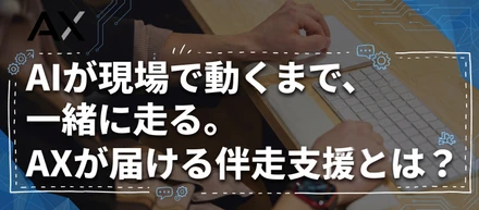 AIが現場で動くまで、一緒に走る。AXが届ける伴走支援とは？