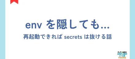 secrets を守るには、env を隠すだけでは足りないと分かった話