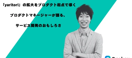 「yaritori」の拡大をプロダクト起点で導く──プロダクトマネージャーが語る、サービス開発のおもしろさ