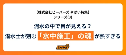 株式会社ビーバーズ  やばい！ 泥水の中で目が見える？潜水士が刻む「水中施工」の魂が熱すぎる