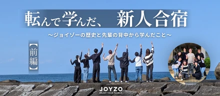 【前編】転んで学んだ、新人合宿！〜ジョイゾーの歴史と先輩の背中から学んだこと〜